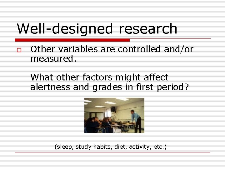 Well-designed research o Other variables are controlled and/or measured. What other factors might affect