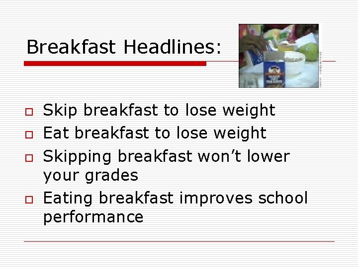 Breakfast Headlines: o o Skip breakfast to lose weight Eat breakfast to lose weight
