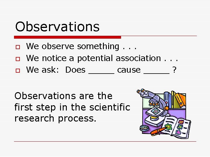 Observations o o o We observe something. . . We notice a potential association.