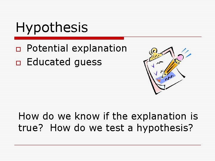 Hypothesis o o Potential explanation Educated guess How do we know if the explanation