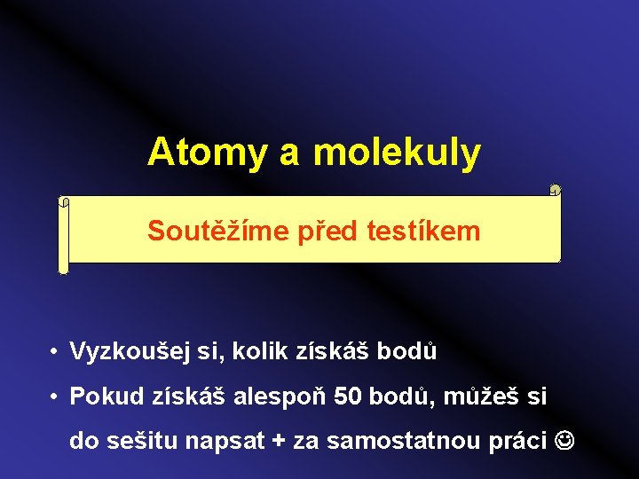 Atomy a molekuly Soutěžíme před testíkem • Vyzkoušej si, kolik získáš bodů • Pokud