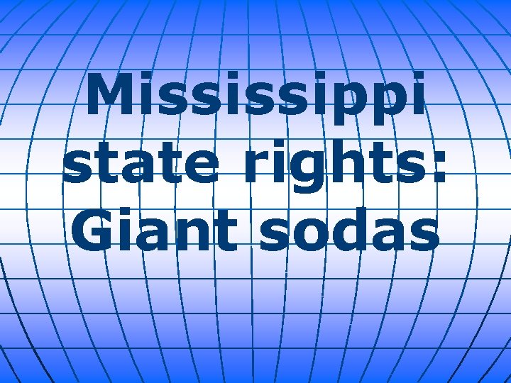 Mississippi state rights: Giant sodas 