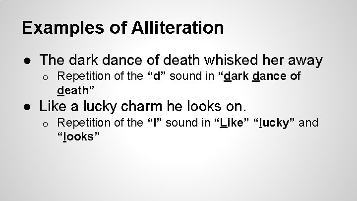 Examples of Alliteration ● The dark dance of death whisked her away o Repetition