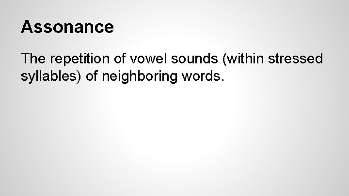 Assonance The repetition of vowel sounds (within stressed syllables) of neighboring words. 