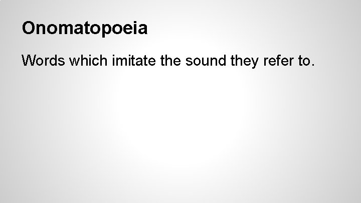 Onomatopoeia Words which imitate the sound they refer to. 