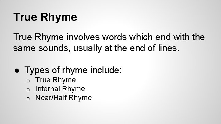 True Rhyme involves words which end with the same sounds, usually at the end