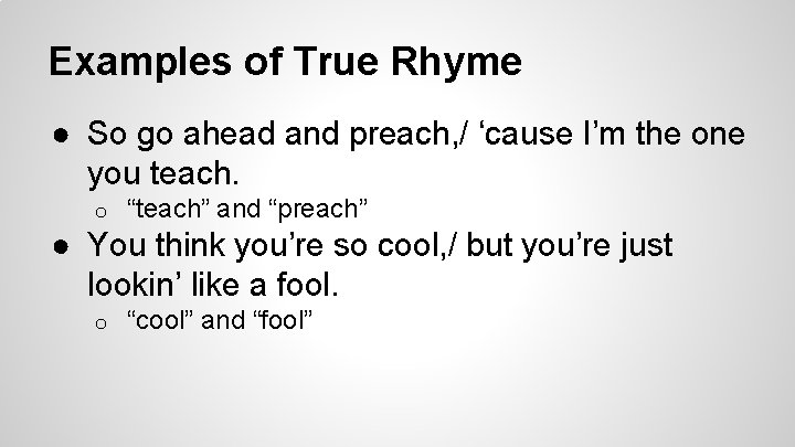 Examples of True Rhyme ● So go ahead and preach, / ‘cause I’m the