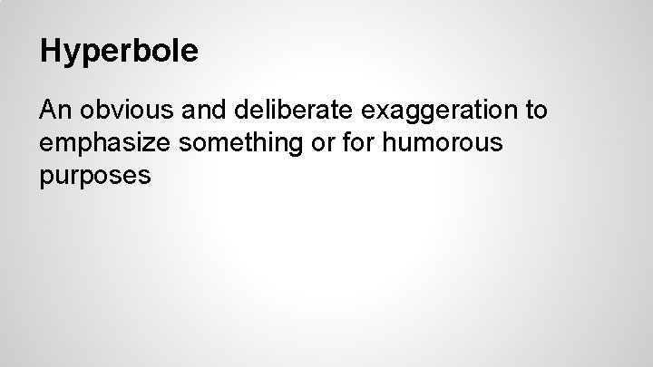 Hyperbole An obvious and deliberate exaggeration to emphasize something or for humorous purposes 