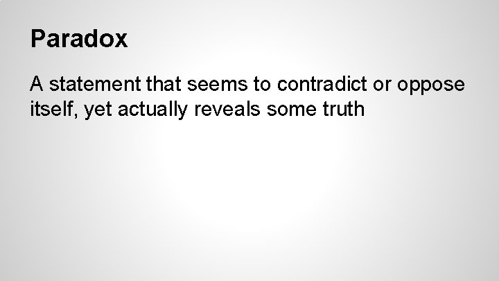 Paradox A statement that seems to contradict or oppose itself, yet actually reveals some