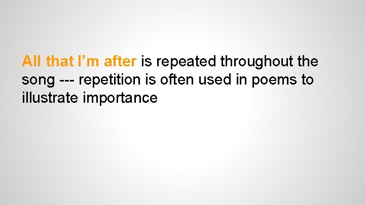 All that I’m after is repeated throughout the song --- repetition is often used