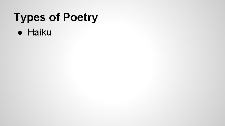 Types of Poetry ● Haiku 