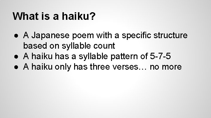 What is a haiku? ● A Japanese poem with a specific structure based on