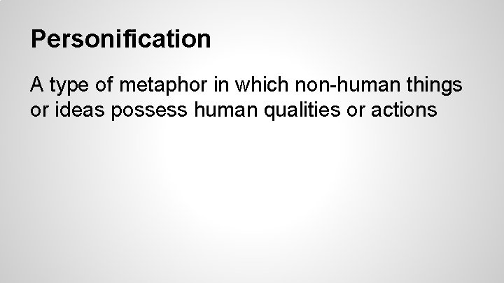 Personification A type of metaphor in which non-human things or ideas possess human qualities