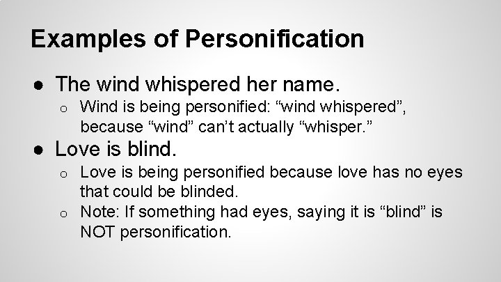 Examples of Personification ● The wind whispered her name. o Wind is being personified: