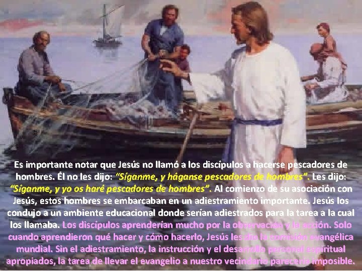 Es importante notar que Jesús no llamó a los discípulos a hacerse pescadores de