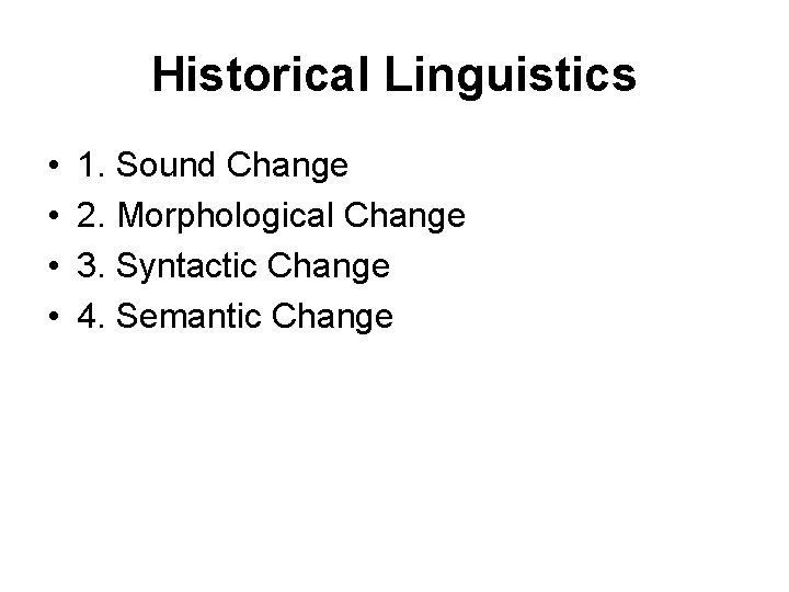 Historical Linguistics • • 1. Sound Change 2. Morphological Change 3. Syntactic Change 4.