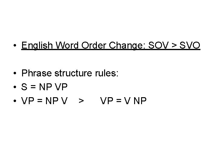  • English Word Order Change: SOV > SVO • Phrase structure rules: •