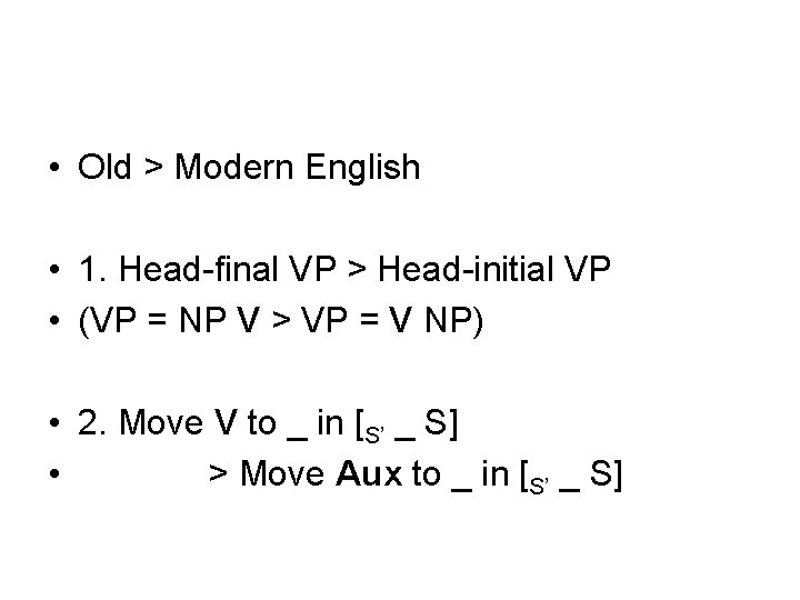  • Old > Modern English • 1. Head-final VP > Head-initial VP •