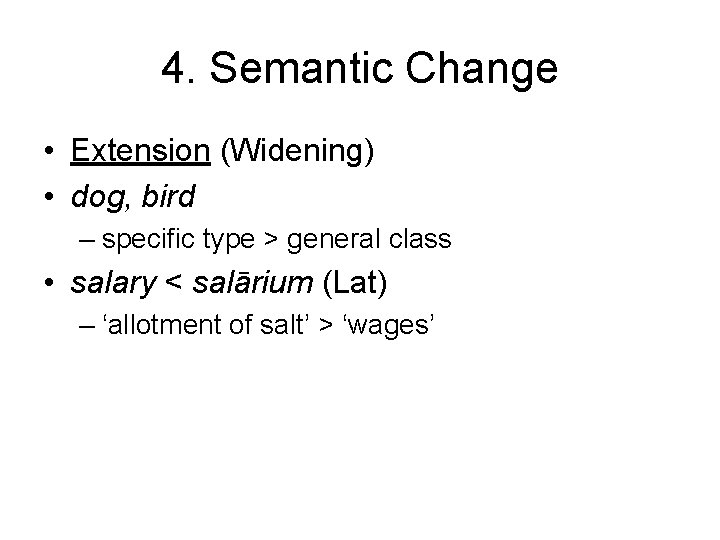 4. Semantic Change • Extension (Widening) • dog, bird – specific type > general
