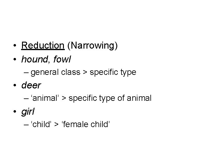  • Reduction (Narrowing) • hound, fowl – general class > specific type •