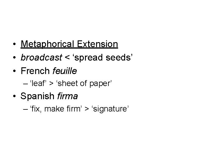  • Metaphorical Extension • broadcast < ‘spread seeds’ • French feuille – ‘leaf’