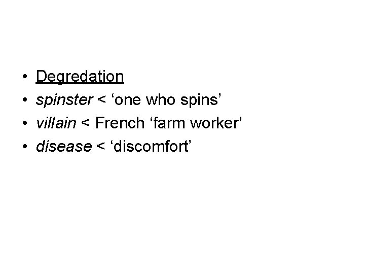  • • Degredation spinster < ‘one who spins’ villain < French ‘farm worker’