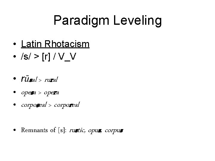Paradigm Leveling • Latin Rhotacism • /s/ > [r] / V_V • rūsal >