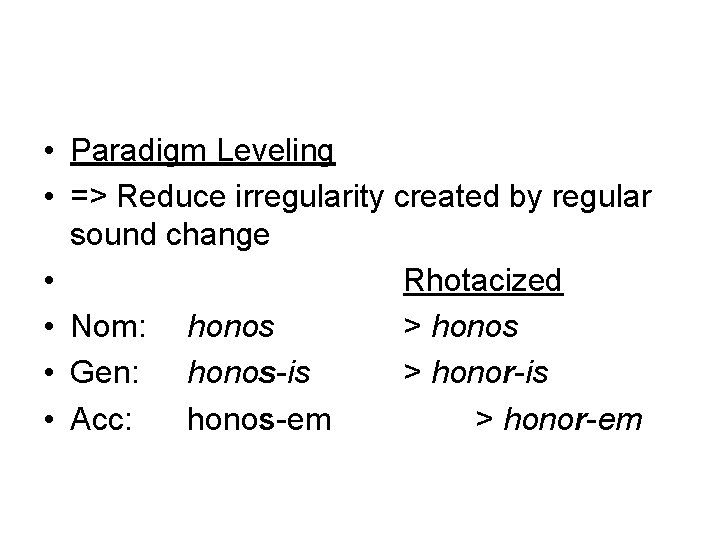  • Paradigm Leveling • => Reduce irregularity created by regular sound change •