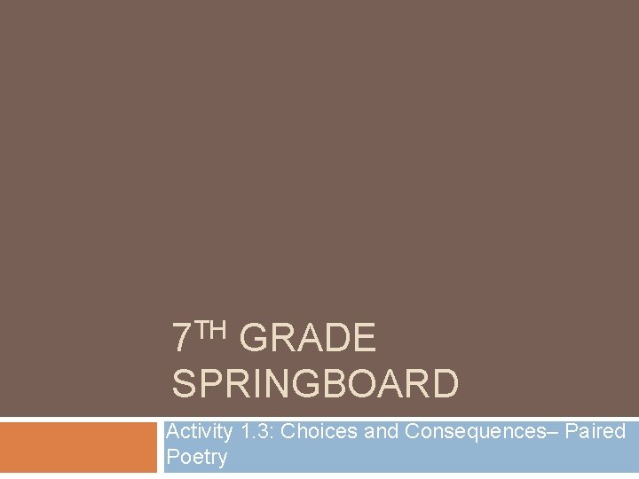 7 TH GRADE SPRINGBOARD Activity 1. 3: Choices and Consequences– Paired Poetry 