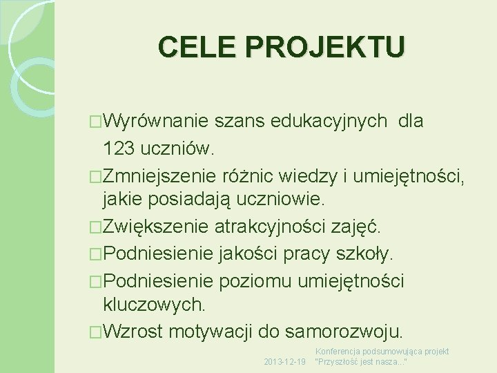 CELE PROJEKTU �Wyrównanie szans edukacyjnych dla 123 uczniów. �Zmniejszenie różnic wiedzy i umiejętności, jakie