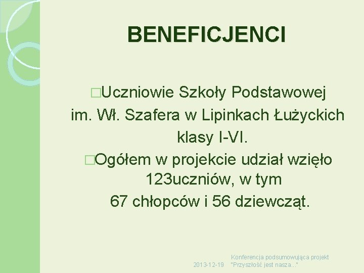 BENEFICJENCI �Uczniowie Szkoły Podstawowej im. Wł. Szafera w Lipinkach Łużyckich klasy I-VI. �Ogółem w