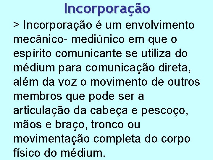 Incorporação > Incorporação é um envolvimento mecânico- mediúnico em que o espírito comunicante se Incorporação > Incorporação é um envolvimento mecânico- mediúnico em que o espírito comunicante se