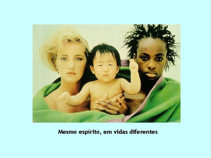 Mesmo espírito, em vidas diferentes Mesmo espírito, em vidas diferentes