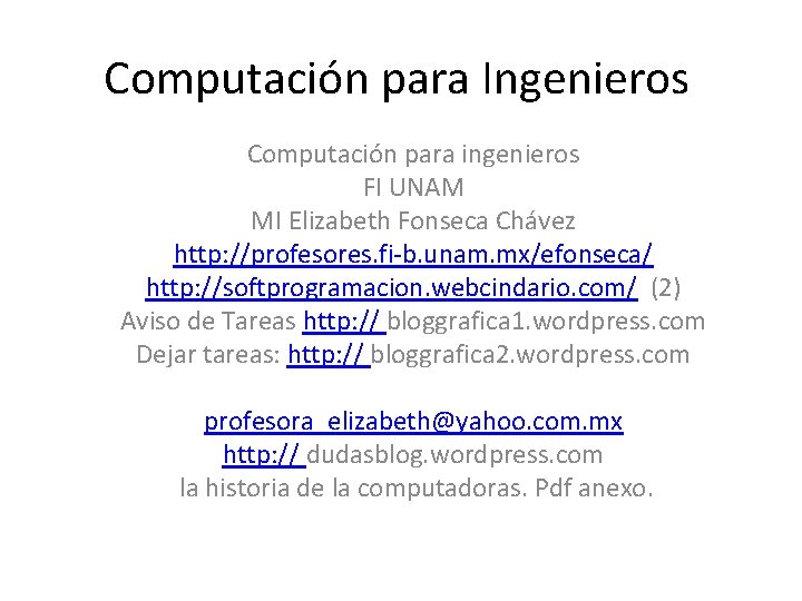 Computación para Ingenieros Computación para ingenieros FI UNAM MI Elizabeth Fonseca Chávez http: //profesores.