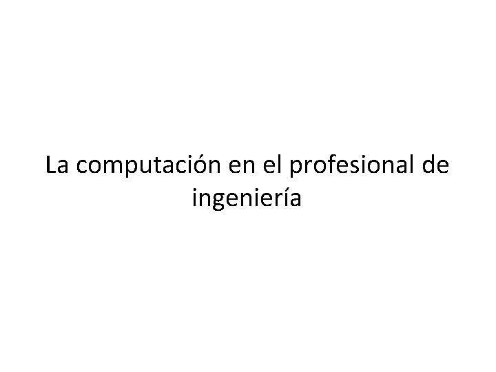 La computación en el profesional de ingeniería 