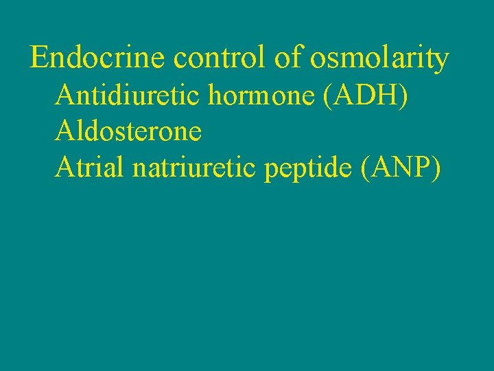 Endocrine control of osmolarity Antidiuretic hormone (ADH) Aldosterone Atrial natriuretic peptide (ANP) 