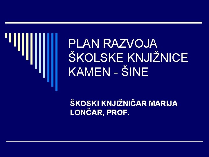 PLAN RAZVOJA ŠKOLSKE KNJIŽNICE KAMEN - ŠINE ŠKOSKI KNJIŽNIČAR MARIJA LONČAR, PROF. 