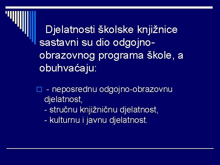 Djelatnosti školske knjižnice sastavni su dio odgojnoobrazovnog programa škole, a obuhvaćaju: o - neposrednu