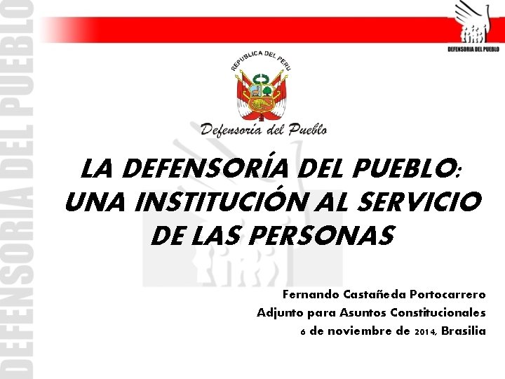 LA DEFENSORÍA DEL PUEBLO: UNA INSTITUCIÓN AL SERVICIO DE LAS PERSONAS Fernando Castañeda Portocarrero