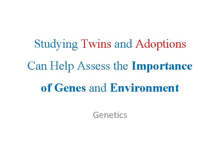 Studying Twins and Adoptions Can Help Assess the Importance of Genes and Environment Genetics