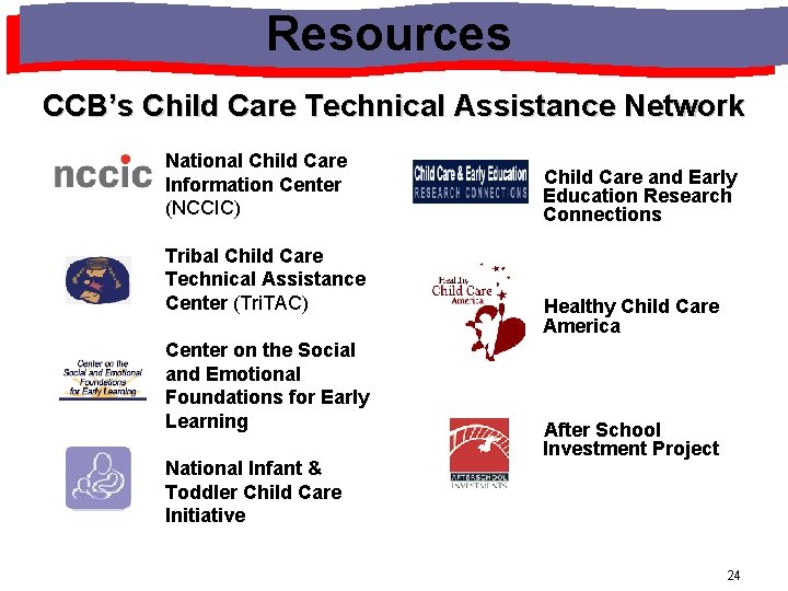 Resources CCB’s Child Care Technical Assistance Network National Child Care Information Center (NCCIC) Tribal Resources CCB’s Child Care Technical Assistance Network National Child Care Information Center (NCCIC) Tribal