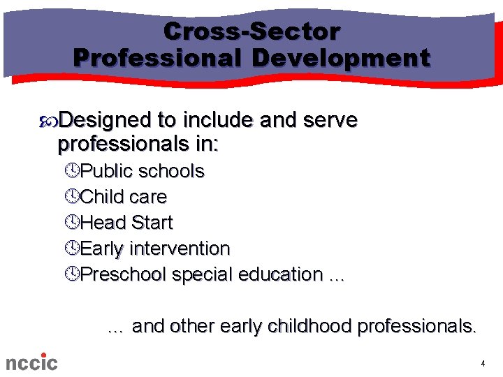 Cross-Sector Professional Development Designed to include and serve professionals in: ºPublic schools ºChild care Cross-Sector Professional Development Designed to include and serve professionals in: ºPublic schools ºChild care