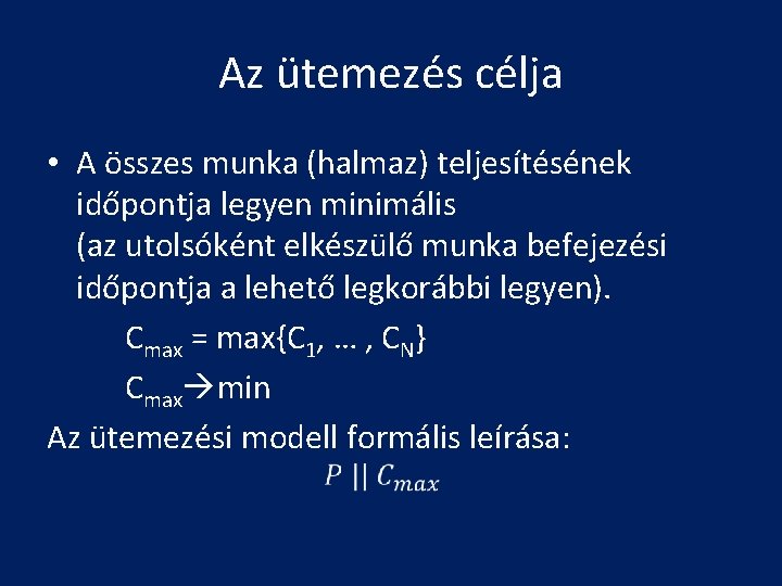 Az ütemezés célja • A összes munka (halmaz) teljesítésének időpontja legyen minimális (az utolsóként