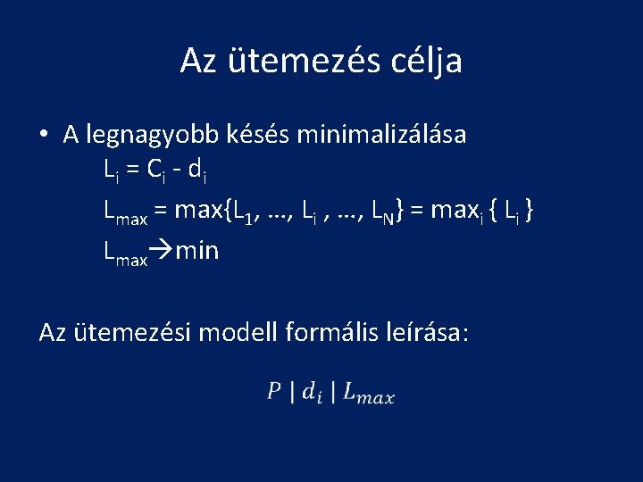 Az ütemezés célja • A legnagyobb késés minimalizálása L i = Ci - d