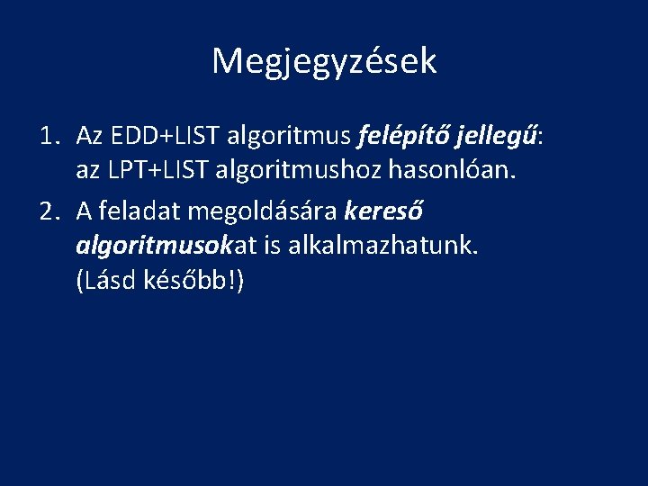 Megjegyzések 1. Az EDD+LIST algoritmus felépítő jellegű: az LPT+LIST algoritmushoz hasonlóan. 2. A feladat