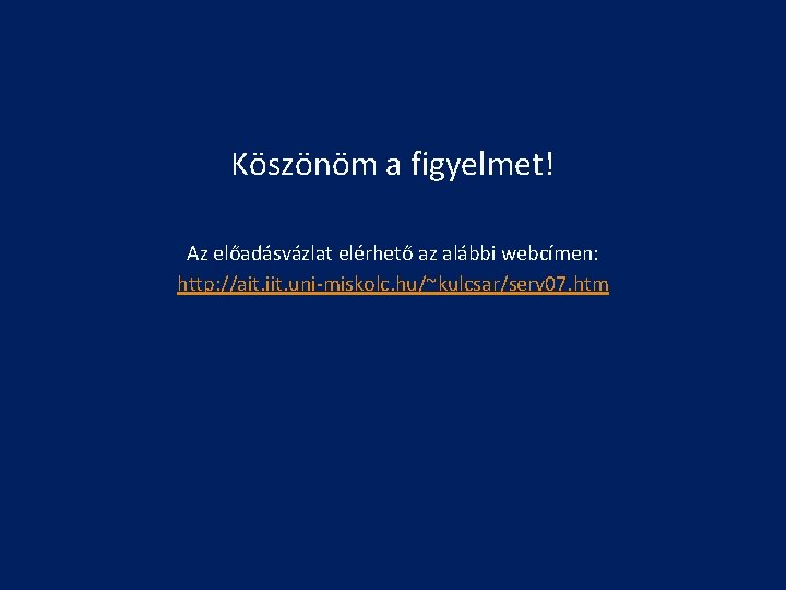 Köszönöm a figyelmet! Az előadásvázlat elérhető az alábbi webcímen: http: //ait. iit. uni-miskolc. hu/~kulcsar/serv