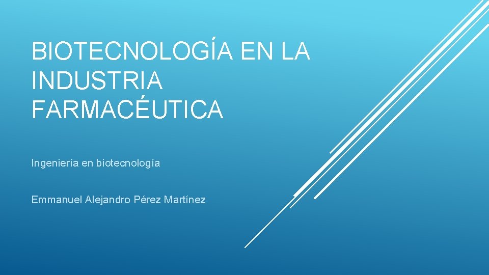 BIOTECNOLOGÍA EN LA INDUSTRIA FARMACÉUTICA Ingeniería en biotecnología Emmanuel Alejandro Pérez Martínez 