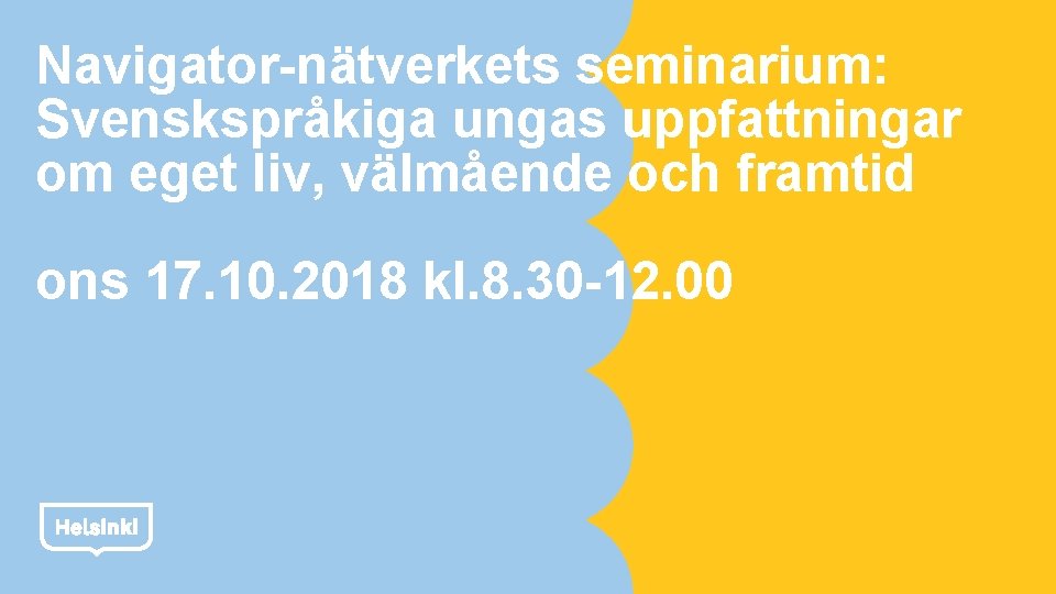 Navigator-nätverkets seminarium: Svenskspråkiga ungas uppfattningar om eget liv, välmående och framtid ons 17. 10.