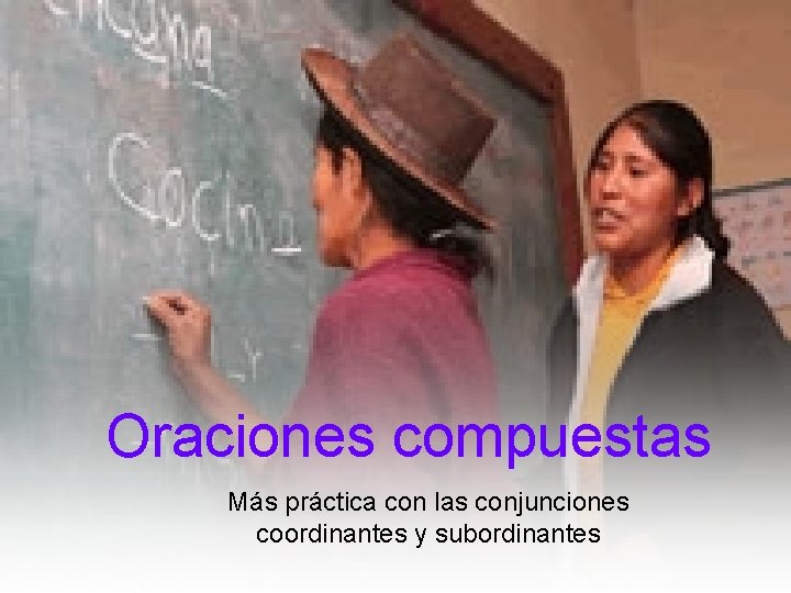 Oraciones compuestas Más práctica con las conjunciones coordinantes y subordinantes 