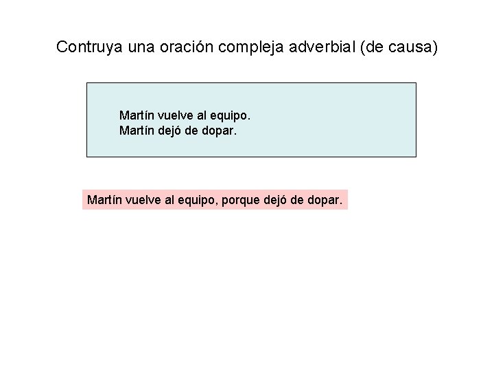Contruya una oración compleja adverbial (de causa) Martín vuelve al equipo. Martín dejó de